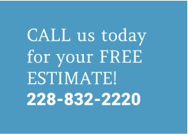 CALL us today for your FREE ESTIMATE! 228-832-2220