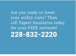 Are you ready to lower your utility costs? Then call Expert Insulation today for your FREE estimate! 228-832-2220